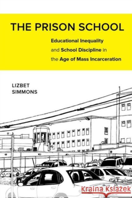 The Prison School: Educational Inequality and School Discipline in the Age of Mass Incarceration Lizbet Simmons 9780520281462 University of California Press - książka