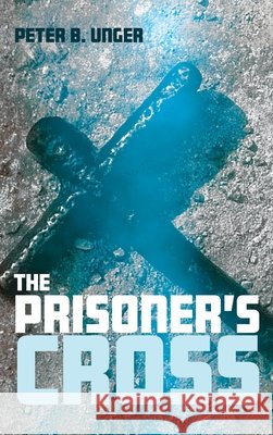 The Prisoner's Cross Peter B. Unger 9781532696145 Resource Publications (CA) - książka