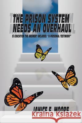 The Prisoner System Needs an Overhaul: Is Education the Answer? Includes: A Personal Testimony Janice F. Moore 9781493164738 Xlibris Corporation - książka