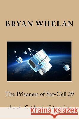 The Prisoners of Sat-Cell 29 and Other Stories Bryan Whelan 9781722070052 Createspace Independent Publishing Platform - książka