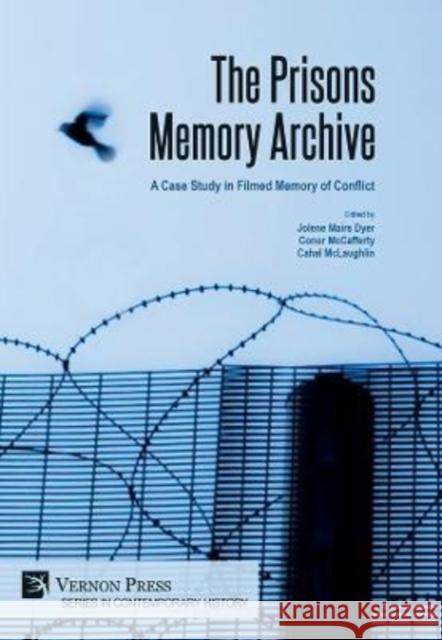 The Prisons Memory Archive: A Case Study in Filmed Memory of Conflict Jolene Mairs Dyer 9781648894404 Vernon Press - książka