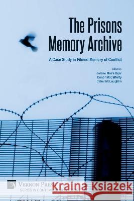 The Prisons Memory Archive: a Case Study in Filmed Memory of Conflict Jolene Mair Conor McCafferty Cahal McLaughlin 9781648895586 Vernon Press - książka