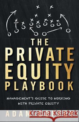 The Private Equity Playbook: Management's Guide to Working with Private Equity Adam Coffey 9781544513263 Lioncrest Publishing - książka