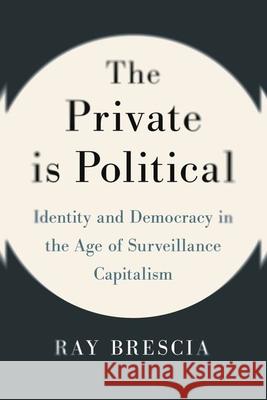 The Private Is Political: Identity and Democracy in the Age of Surveillance Capitalism Ray Brescia 9781479832330 New York University Press - książka