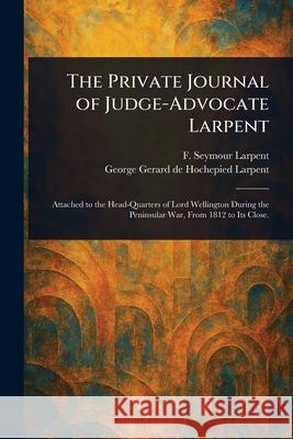 The Private Journal of Judge-Advocate Larpent F. Seymour (Francis Seymour) Larpent George Gerard De Hochepied Larpent 9781025238050 Anson Street Press - książka
