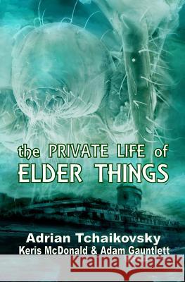 The Private Life of Elder Things Adrian Tchaikovsky Keris McDonald Adam Gauntlett 9781911034025 Alchemy Press - książka