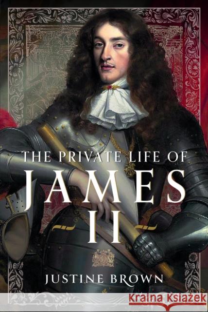 The Private Life of James II Justine Ruth Brown 9781399050777 Pen & Sword Books Ltd - książka