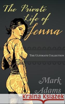 The Private Life of Jenna: The Ultimate Collection Mark Adams 9781974074266 Createspace Independent Publishing Platform - książka