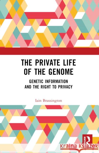 The Private Life of the Genome: Genetic Information and the Right to Privacy Iain Brassington 9781032320434 Taylor & Francis Ltd - książka