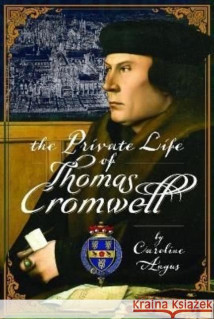 The Private Life of Thomas Cromwell Angus, Caroline 9781399095815 Pen & Sword Books Ltd - książka
