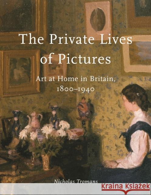 The Private Lives of Pictures: Art at Home in Britain, 1800-1940 Nicholas Tromans 9781789146233 Reaktion Books - książka