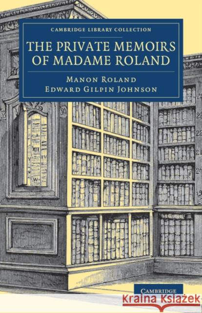 The Private Memoirs of Madame Roland Manon Roland Edward Gilpin Johnson 9781108077309 Cambridge University Press - książka