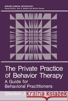 The Private Practice of Behavior Therapy: A Guide for Behavioral Practitioners Kaplan, Sheldon J. 9781468450767 Springer - książka