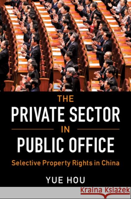 The Private Sector in Public Office: Selective Property Rights in China Yue Hou (University of Pennsylvania) 9781108705530 Cambridge University Press - książka