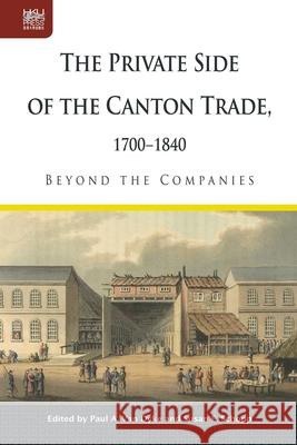 The Private Side of the Canton Trade, 1700-1840: Beyond the Companies Paul A. Va Susan E. Schopp 9789888390939 Hong Kong University Press - książka