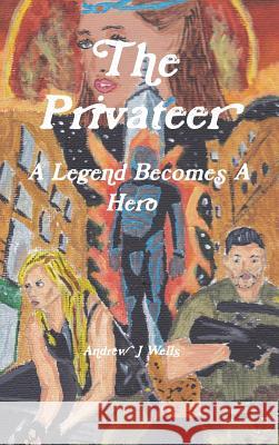 The Privateer: A Legend Becomes A Hero Wells, Andrew 9781732474826 Andrew's - książka