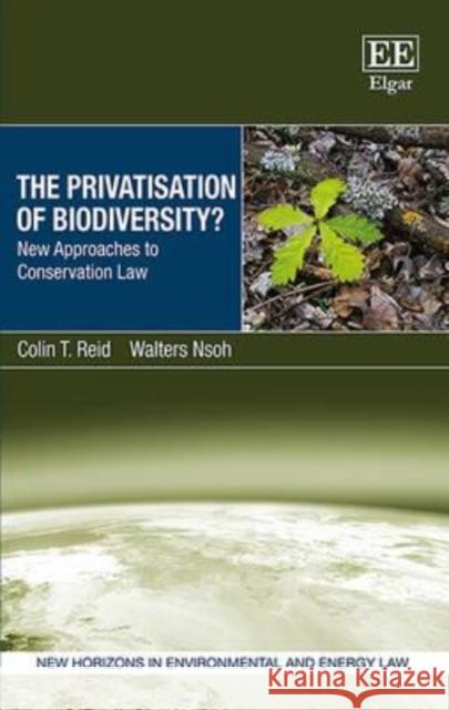 The Privatisation of Biodiversity?: New Approaches to Conservation Law Colin T. Reid, Walters Nsoh 9781783474431 Edward Elgar Publishing Ltd - książka