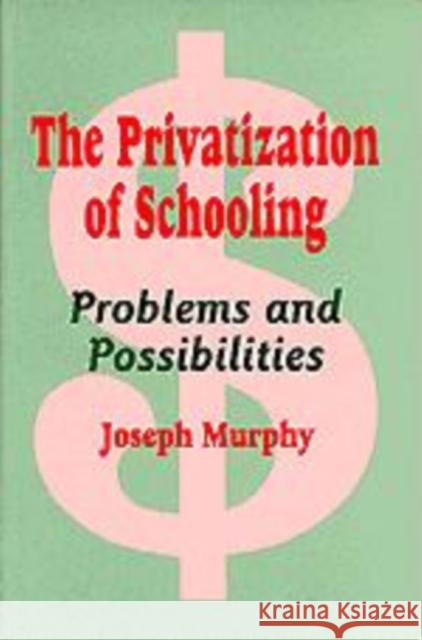 The Privatization of Schooling: A Powerful Way to Change Schools and Enhance Learning Murphy, Joseph F. 9780803963948 Corwin Press Inc - książka