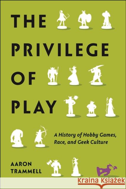 The Privilege of Play: A History of Hobby Games, Race, and Geek Culture Aaron Trammell 9781479818402 New York University Press - książka