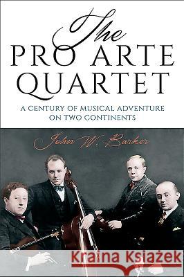 The Pro Arte Quartet: A Century of Musical Adventure on Two Continents Barker, John W. 9781580469067 John Wiley & Sons - książka