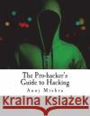 The Pro-hacker's Guide to Hacking: hacking the right way, the smart way Mishra, Anuj 9781721871599 Createspace Independent Publishing Platform
