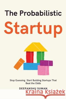 The Probabilistic Startup: How to Tilt the Odds in Your Favor and Build a Thriving Startup Deepanshu Suman 9789334430677 First Edition - książka