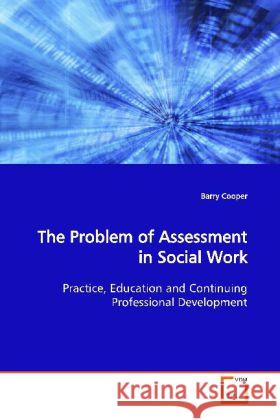 The Problem of Assessment in Social Work : Practice, Education and Continuing Professional Development Cooper, Barry 9783639119091 VDM Verlag Dr. Müller - książka