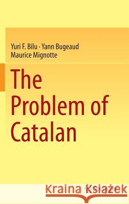 The Problem of Catalan Yuri F. Bilu Yann Bugeaud Maurice Mignotte 9783319100937 Springer - książka