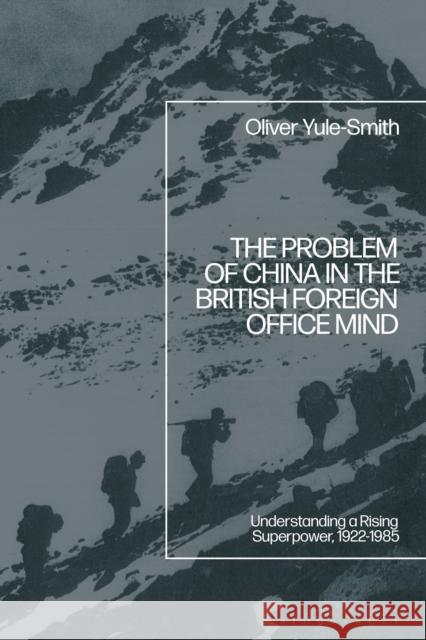 The Problem of China in the British Foreign Office Mind: Understanding a Rising Superpower, 1922-1985 Oliver (Kings College London, UK) Yule-Smith 9781350556027 Bloomsbury Academic - książka