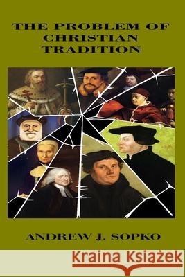 The Problem of Christian Tradition Andrew J. Sopko 9781523901531 Createspace Independent Publishing Platform - książka