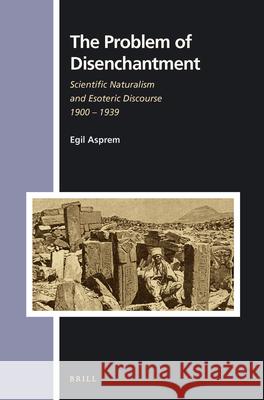 The Problem of Disenchantment: Scientific Naturalism and Esoteric Discourse 1900 - 1939 Egil Asprem 9789004336902 Brill - książka