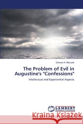 The Problem of Evil in Augustine's Confessions Edward A Matusek 9783659118937 LAP Lambert Academic Publishing - książka