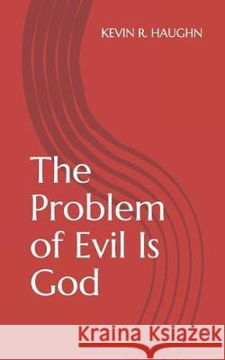 The Problem of Evil Is God Kevin R. Haughn 9781793432452 Independently Published - książka