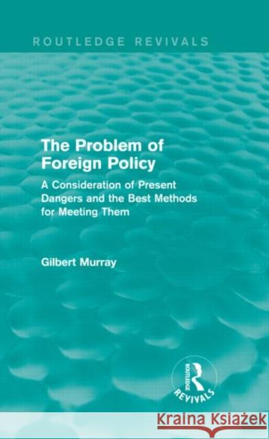 The Problem of Foreign Policy : A Consideration of Present Dangers and the Best Methods for Meeting Them Gilbert Murray 9780415729970 Routledge - książka