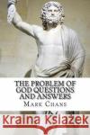 The Problem of God Questions and Answers Mark Chans 9781974624249 Createspace Independent Publishing Platform