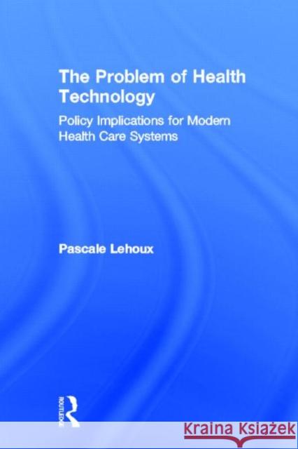 The Problem of Health Technology Pascale Lehoux Lehoux Lehoux 9780415953481 Routledge - książka