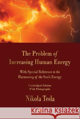 The Problem of Increasing Human Energy: With Special Reference to the Harnessing of the Sun's Energy Tesla, Nikola 9781603867993 Merchant Books - książka