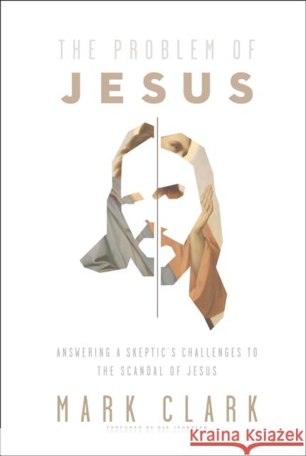 The Problem of Jesus: Answering a Skeptic's Challenges to the Scandal of Jesus Mark Clark 9780310108306 Zondervan - książka