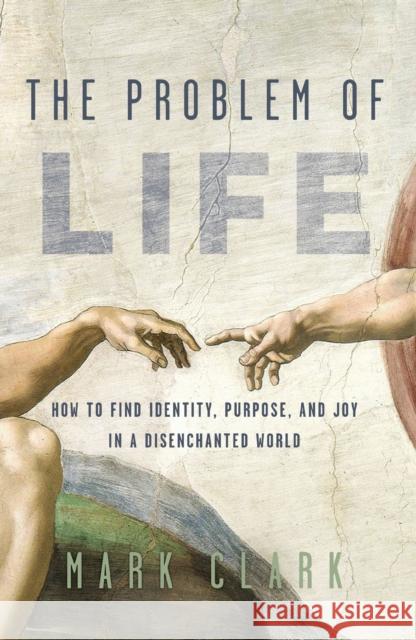 The Problem of Life: How to Find Identity, Purpose, and Joy in a Disenchanted World Mark Clark 9780310108450 Zondervan - książka