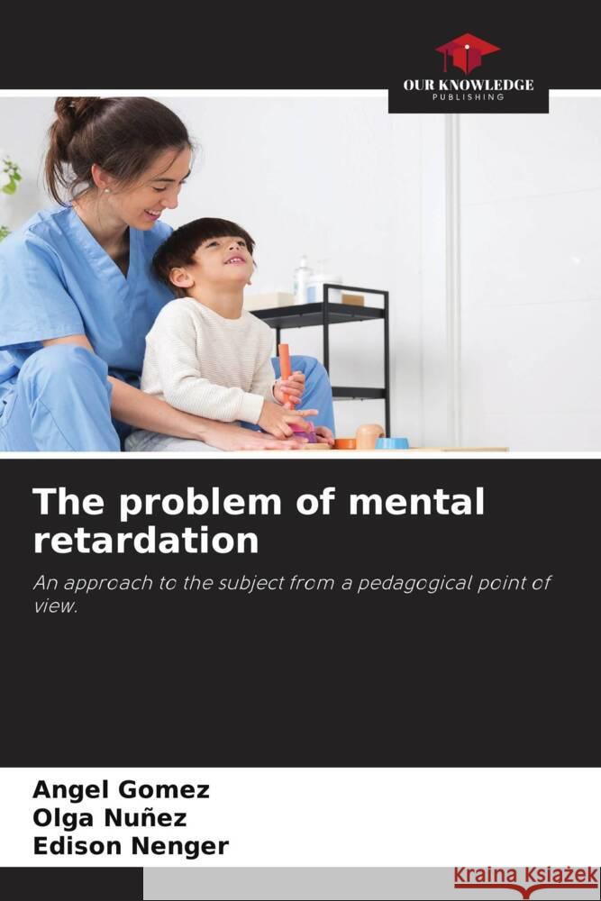 The problem of mental retardation ?ngel G?mez Olga Nu?ez Edison Nenger 9786207991709 Our Knowledge Publishing - książka