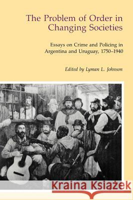 The Problem of Order in Changing Societies: Essays on Crime and Policing in Argentina and Uruguay Lyman L. Johnson   9780826311818 University of New Mexico Press - książka