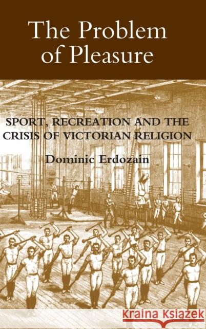 The Problem of Pleasure: Sport, Recreation and the Crisis of Victorian Religion Dominic Erdozain 9781843835288 Boydell Press - książka