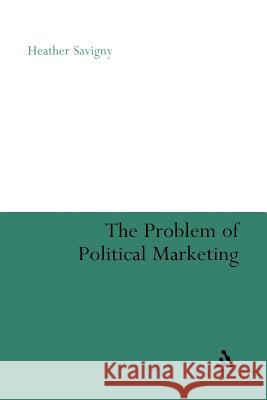 The Problem of Political Marketing Heather Savigny Heather Savigny 9781441106346 Continuum - książka