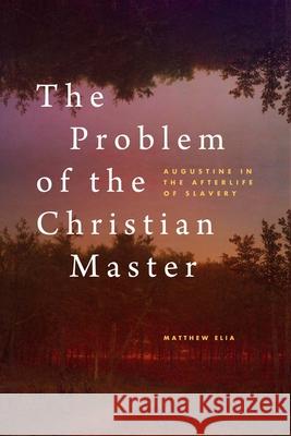 The Problem of the Christian Master - Augustine in the Afterlife of Slavery  9780300266597 Yale University Press - książka