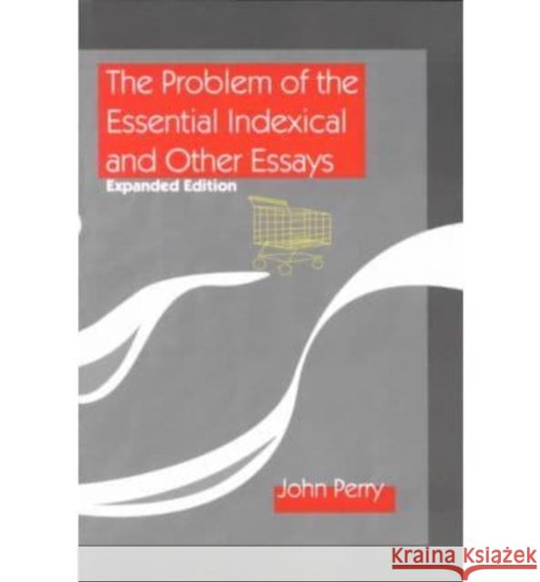 The Problem of the Essential Indexical and Other Essays, Expanded Edition John Perry 9781575862699 Center for the Study of Language and Informat - książka