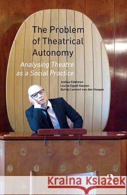 The Problem of Theatrical Autonomy: Analysing Theatre as a Social Practice Quirijn Lennert Va Louise Ejgod Hansen Joshua Edelman 9789462980792 Amsterdam University Press - książka