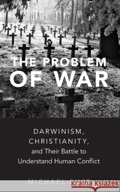 The Problem of War: Darwinism, Christianity, and Their Battle to Understand Human Conflict Michael Ruse 9780190867577 Oxford University Press, USA - książka