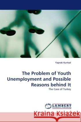 The Problem of Youth Unemployment and Possible Reasons behind It Kurtsal, Yaprak 9783844392210 Dictus Publishing - książka