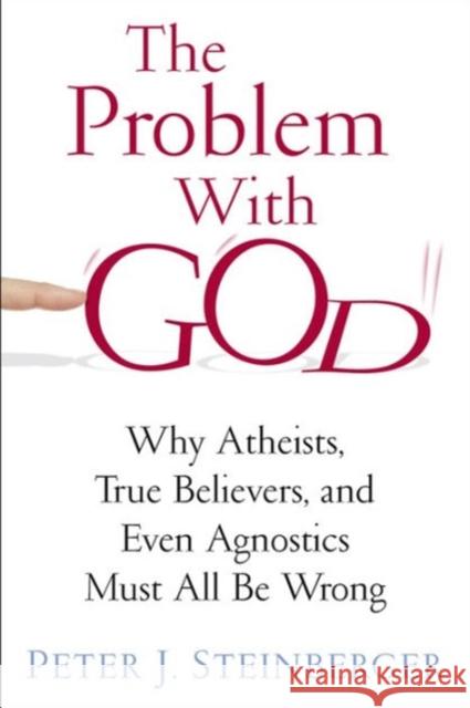The Problem with God: Why Atheists, True Believers, and Even Agnostics Must All Be Wrong Steinberger, Peter 9780231163545  - książka