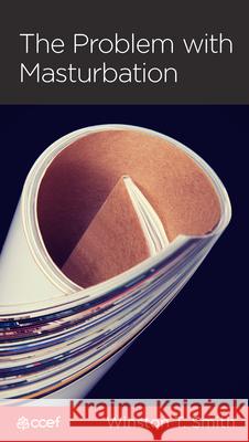 The Problem with Masturbation: It's All about Me Winston T. Smith 9781934885963 New Growth Press - książka